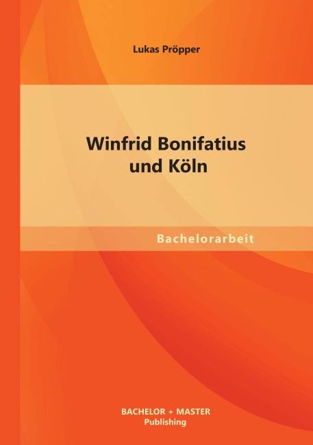 Winfrid Bonifatius und Köln - Lukas Pröpper