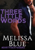 Three Little Words (#dirtysexygeeks, #4) - Melissa Blue