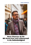 Cover-Bild zum Titel 'Neue Chancen ab 50: Mit Know-how und Leidenschaft in die Selbständigkeit' von 'Urban Hoffmann'