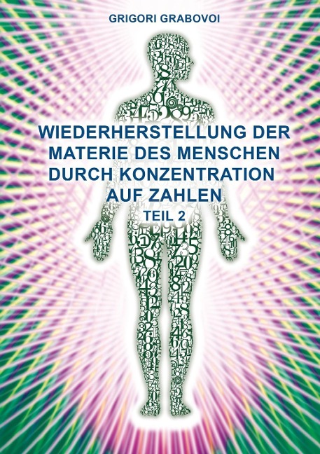 Wiederherstellung der Materie des Menschen durch Konzentration auf Zahlen - Teil 2 - Grigori Grabovoi