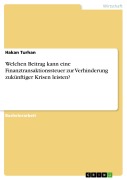 Cover-Bild zum Titel 'Welchen Beitrag kann eine Finanztransaktionssteuer zur Verhinderung zukünftiger Krisen leisten?' von 'Hakan Turhan'