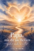 Cover-Bild zum Titel 'Papa, mit dir im Herzen gehe ich weiter - Ein Begleiter zum Erinnern, Trauern und behutsam Weitergehen' von 'Lia Weber'