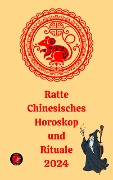 Ratte Chinesisches Horoskop und Rituale 2024 - Alina A Rubi, Angeline Rubi