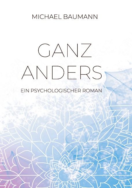 Ganz anders - Ein psychologischer Roman - Michael Baumann