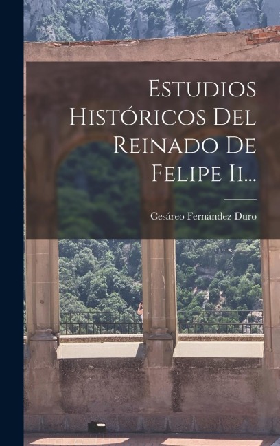 Estudios Históricos Del Reinado De Felipe Ii... - Cesáreo Fernández Duro