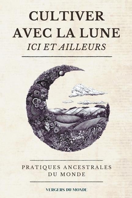 Cultiver avec la Lune ici et ailleurs - Vergers Du Monde