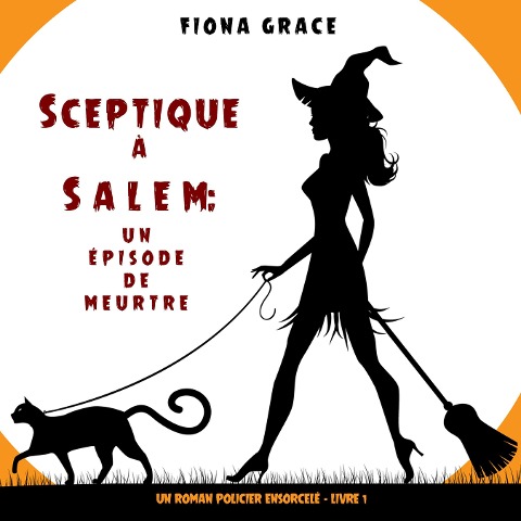 Sceptique à Salem : Un épisode de meurtre (Un roman policier ensorcelé ¿ Livre 1) - Fiona Grace