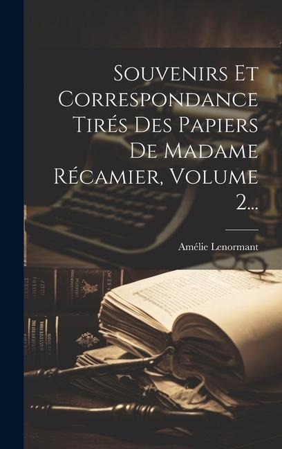 Souvenirs Et Correspondance Tirés Des Papiers De Madame Récamier, Volume 2... - Amélie Lenormant