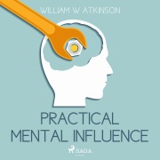 Cover-Bild zum Titel 'Practical Mental Influence (Unabridged)' von 'William W. Atkinson'