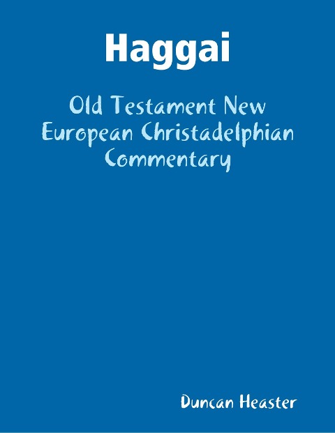 Haggai: Old Testament New European Christadelphian Commentary - Duncan Heaster