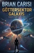 Cover-Bild zum Titel 'Göttersektor Galaxis: Science Fiction Sammelband' von 'Brian Carisi'