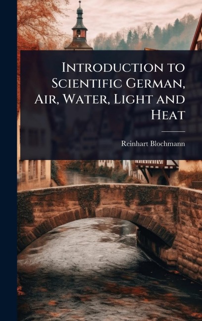 Introduction to Scientific German, Air, Water, Light and Heat - Reinhart Blochmann