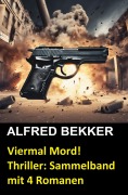 Cover-Bild zum Titel 'Viermal Mord! Thriller: Sammelband mit 4 Romanen' von 'Alfred Bekker'