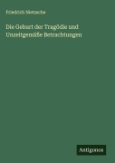 Cover-Bild zum Titel 'Die Geburt der Tragödie und Unzeitgemäße Betrachtungen' von 'Friedrich Nietzsche'