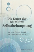 Cover-Bild zum Titel 'Die Kunst der gerechten Selbstbehauptung' von 'Mathias Ellmann'