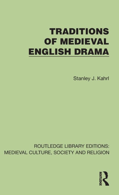 Traditions of Medieval English Drama - Stanley J. Kahrl