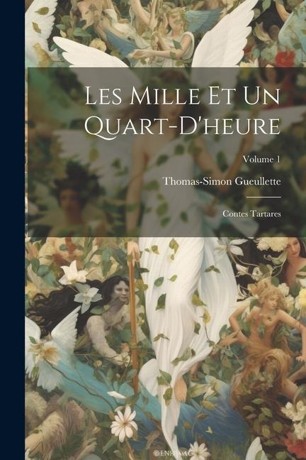 Les Mille Et Un Quart-D'heure: Contes Tartares; Volume 1 - Thomas-Simon Gueullette
