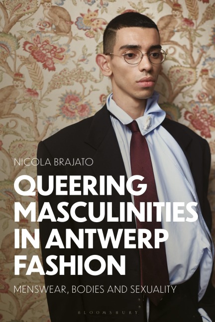 Queering Masculinities in Antwerp Fashion - Nicola Brajato