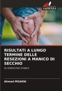 Cover-Bild zum Titel 'RISULTATI A LUNGO TERMINE DELLE RESEZIONI A MANICO DI SECCHIO' von 'Ahmed Msakni'