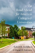 The Road Ahead for America's Colleges and Universities - Robert B. Archibald, David H. Feldman