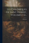 Cover-Bild zum Titel 'Les Chroniques De Saint Hubert, Volumes 1-2...' von 'Le Jeantin'