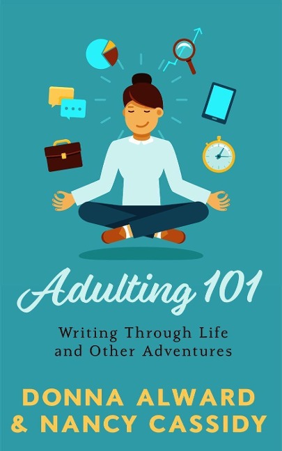 Adulting 101: Writing Through Life and Other Adventures - Nancy L. Cassidy, Donna Alward