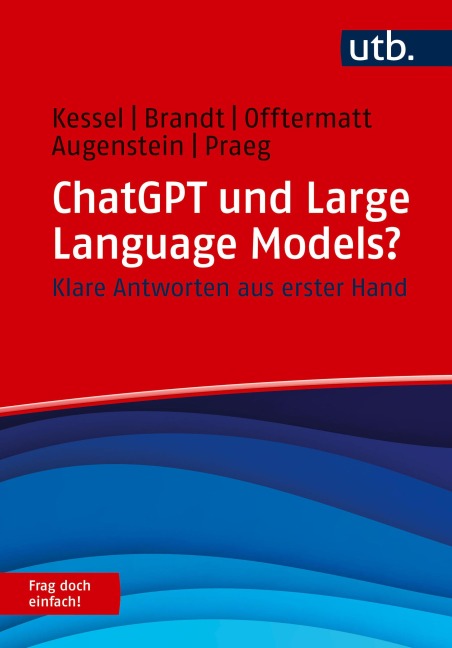 ChatGPT und Large Language Models? Frag doch einfach! - Thomas Kessel, Alexander Brandt, Jonas Offtermatt, Friedrich Augenstein, Claus Praeg