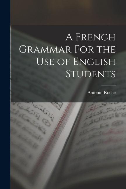 A French Grammar For the Use of English Students - Antonin Roche