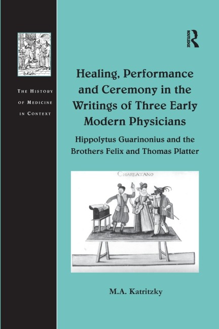 Healing, Performance and Ceremony in the Writings of Three Early Modern Physicians - M. A. Katritzky