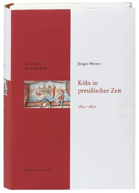 Geschichte der Stadt Köln 09. Köln in preußischer Zeit 1815 - 1871 - Jürgen Herres