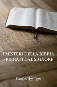 I misteri della Bibbia spiegati dal Signore - Beghe (Suor)