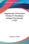 Supplementa Ad Ecclesias Venetas Et Torcellanas Antiquis Documentis (1749) - Flaminio Cornelio