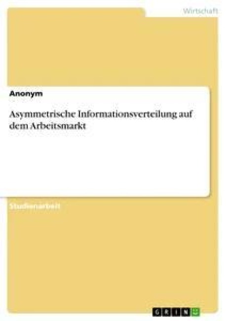 Asymmetrische Informationsverteilung auf dem Arbeitsmarkt - Anonym
