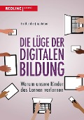 Die Lüge der digitalen Bildung - Gerald Lembke, Ingo Leipner