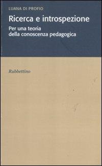 Ricerca e introspezione. Per una teoria della conoscenza pedagogica - Luana Di Profio