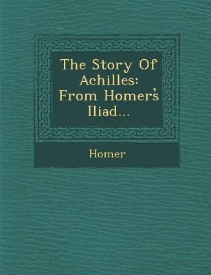 The Story of Achilles: From Homers Iliad... - 