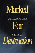 Cover-Bild zum Titel 'Marked For Destruction, Delivered By The Word of God' von 'Mark Richards'