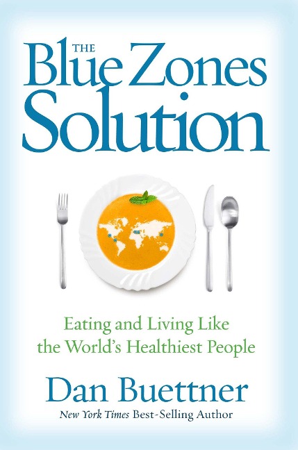 The Blue Zones Solution: Eating and Living Like the World's Healthiest People - Dan Buettner