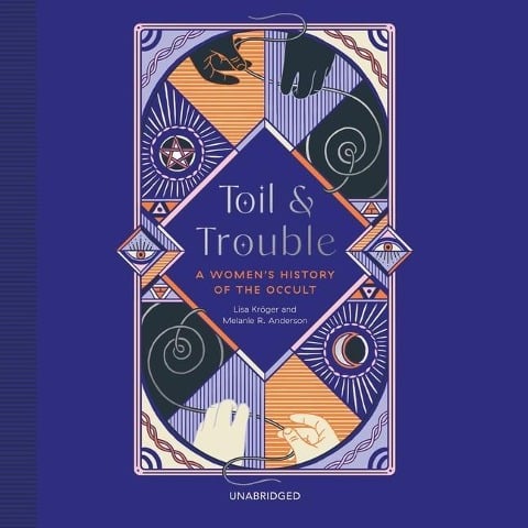 Toil and Trouble: A Women's History of the Occult - Melanie R. Anderson, Lisa Kröger