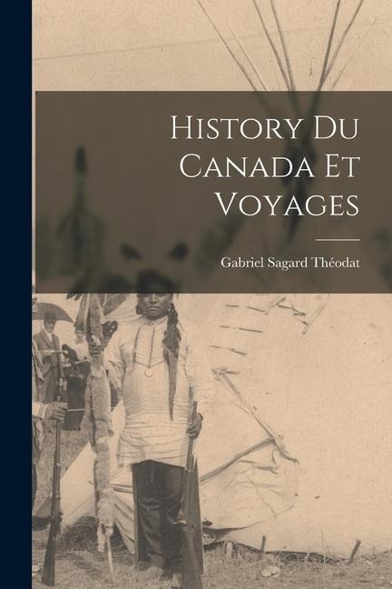 History du Canada et Voyages - Gabriel Sagard Théodat