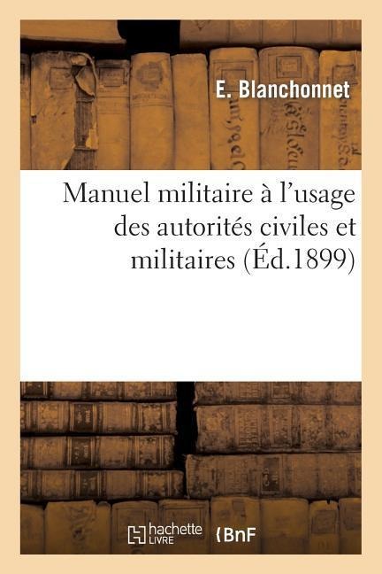 Manuel Militaire À l'Usage Des Autorités Civiles Et Militaires - E. Blanchonnet