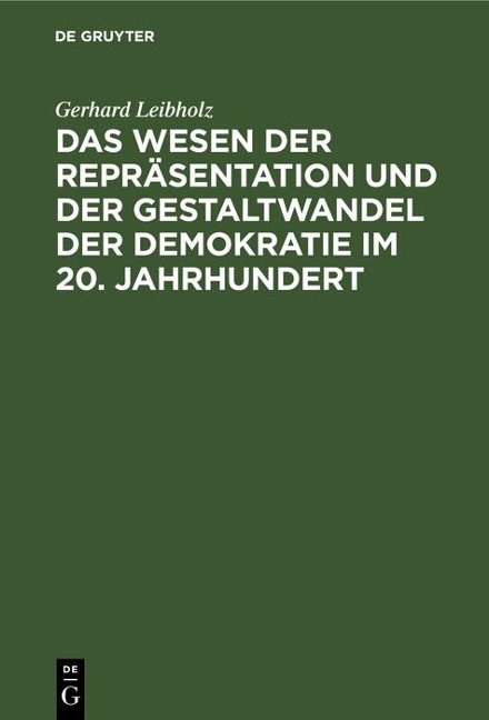 Das Wesen der Repräsentation und der Gestaltwandel der Demokratie im 20. Jahrhundert - Gerhard Leibholz