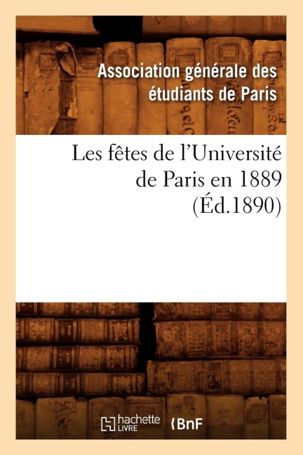 Les Fêtes de l'Université de Paris En 1889 (Éd.1890) - Sans Auteur