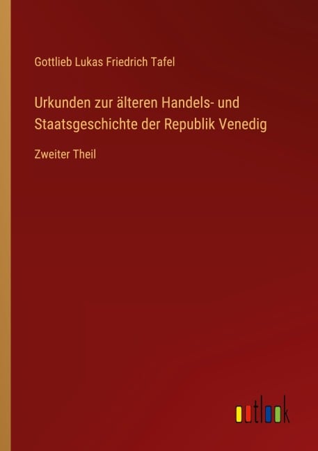 Urkunden zur älteren Handels- und Staatsgeschichte der Republik Venedig - Gottlieb Lukas Friedrich Tafel