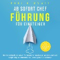 Cover-Bild zum Titel 'Ab sofort Chef ¿ Führung für Einsteiger: Wie Sie schnell als neuer Vorgesetzter anerkannt werden und sich langfristig als kompetente Führungskraft etablieren | Alle wichtigen Leadership Kompetenzen' von 'Paul A. Wyatt'