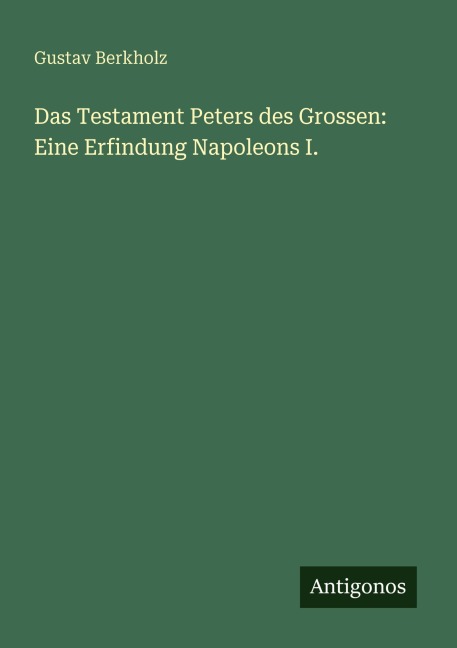 Das Testament Peters des Grossen: Eine Erfindung Napoleons I. - Gustav Berkholz