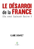 Cover-Bild zum Titel 'Le désarroi de la France, ils ont laissé faire !' von 'Claude Chinardet'