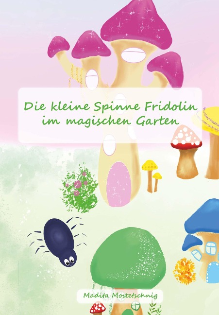 Die kleine Spinne Fridolin im magischen Garten - Madita Mostetschnig