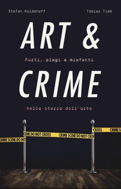 Art & crime. Furti, plagi e misfatti nella storia dell'arte - Stefan Koldehoff, Tobias Timm
