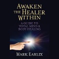 Awaken the Healer Within - Mark Earlix